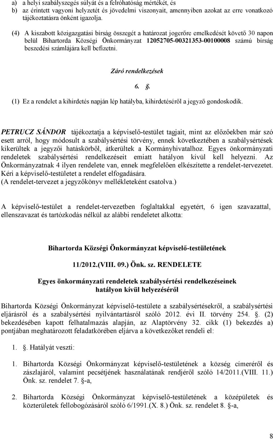 befizetni. Záró rendelkezések 6.. (1) Ez a rendelet a kihirdetés napján lép hatályba, kihirdetéséről a jegyző gondoskodik.