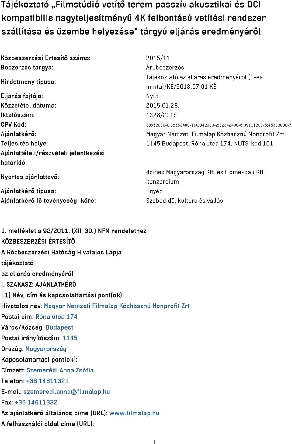 Iktatószám: 1328/2015 CPV Kód: 38652000-0;38653400-1;32342000-2;32342400-6;39111200-5;45323000-7 Ajánlatkérő: Magyar Nemzeti Filmalap Közhasznú Nonprofit Zrt Teljesítés helye: 1145 Budapest, Róna