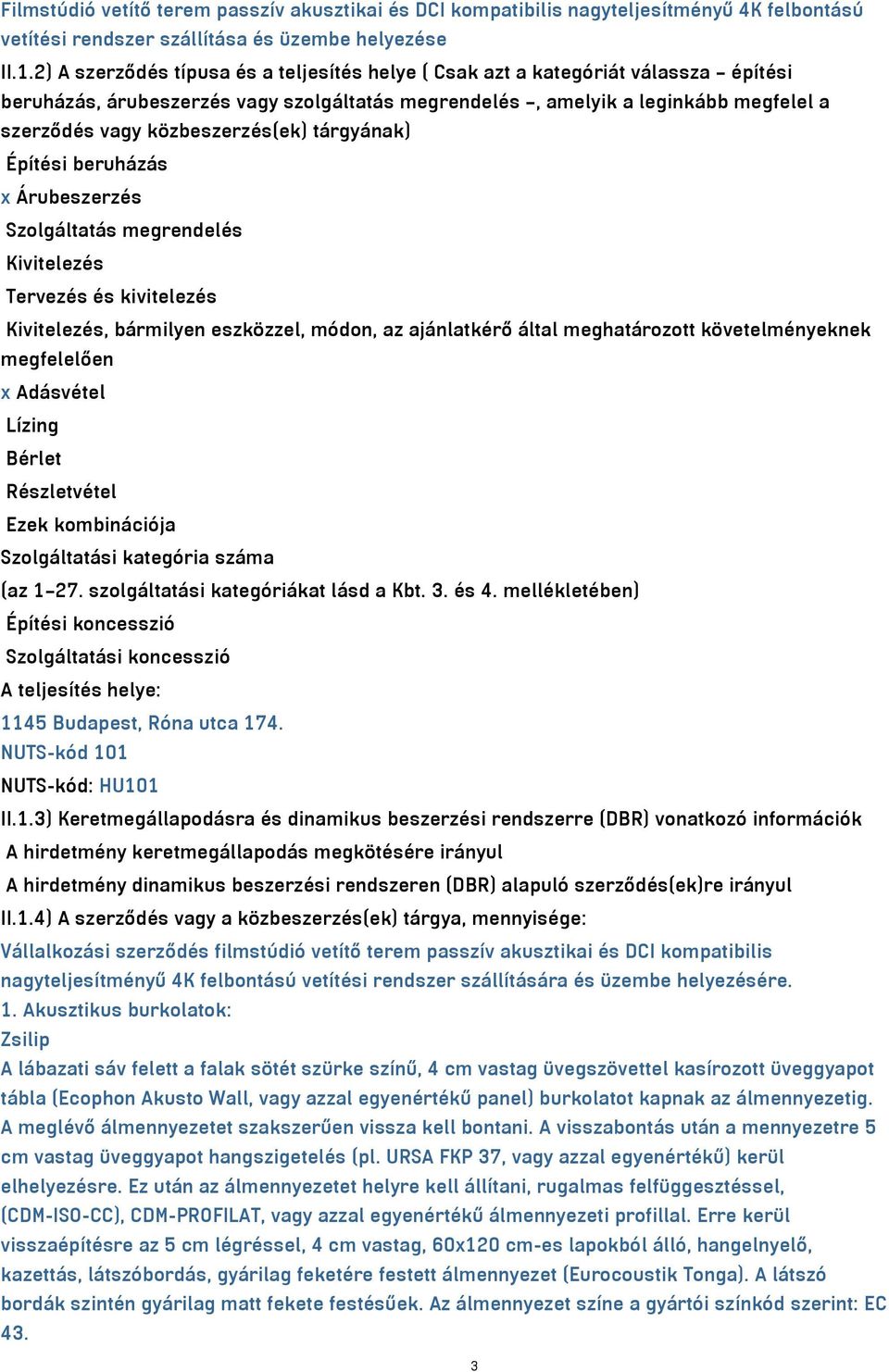 közbeszerzés(ek) tárgyának) Építési beruházás x Árubeszerzés Szolgáltatás megrendelés Kivitelezés Tervezés és kivitelezés Kivitelezés, bármilyen eszközzel, módon, az ajánlatkérő által meghatározott