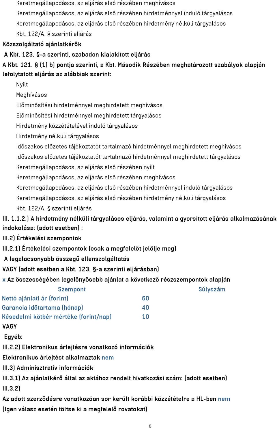 Második Részében meghatározott szabályok alapján lefolytatott eljárás az alábbiak szerint: Nyílt Meghívásos Előminősítési hirdetménnyel meghirdetett meghívásos Előminősítési hirdetménnyel