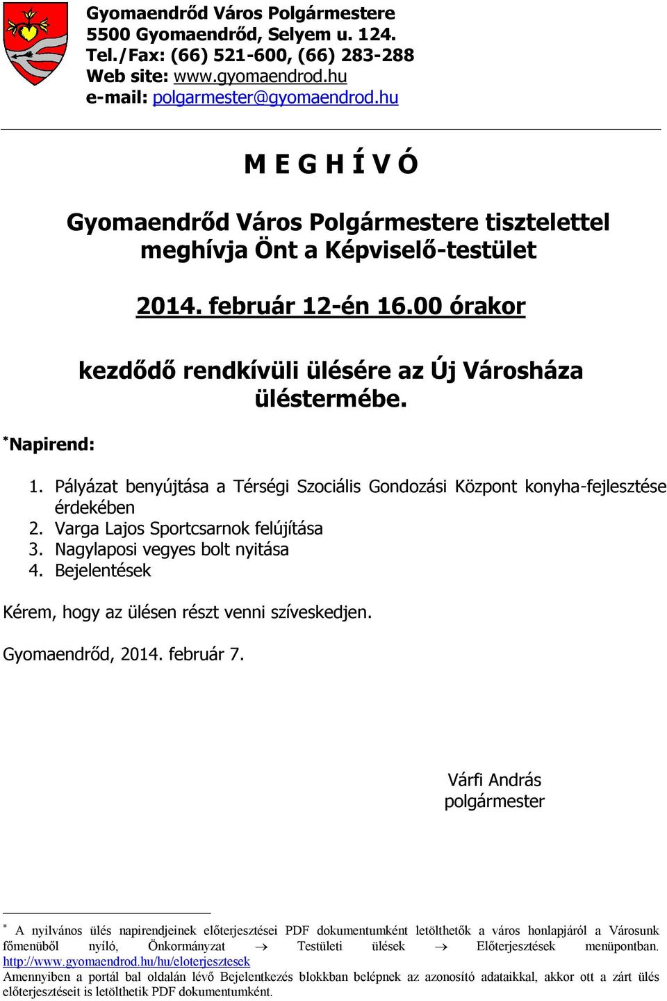 -én 16.00 órakor Napirend: kezdődő rendkívüli ülésére az Új Városháza üléstermébe. 1. Pályázat benyújtása a Térségi Szociális Gondozási Központ konyha-fejlesztése érdekében 2.