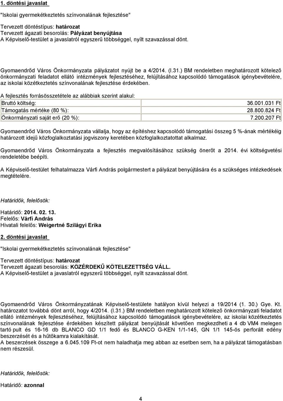 ) BM rendeletben meghatározott kötelező önkormányzati feladatot ellátó intézmények fejlesztéséhez, felújításához kapcsolódó támogatások igénybevételére, az iskolai közétkeztetés színvonalának