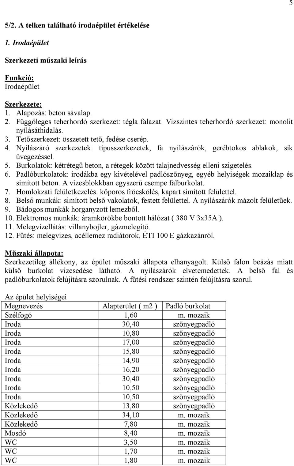 Nyílászáró szerkezetek: típusszerkezetek, fa nyílászárók, gerébtokos ablakok, sík üvegezéssel. 5. Burkolatok: kétrétegű beton, a rétegek között talajnedvesség elleni szigetelés. 6.