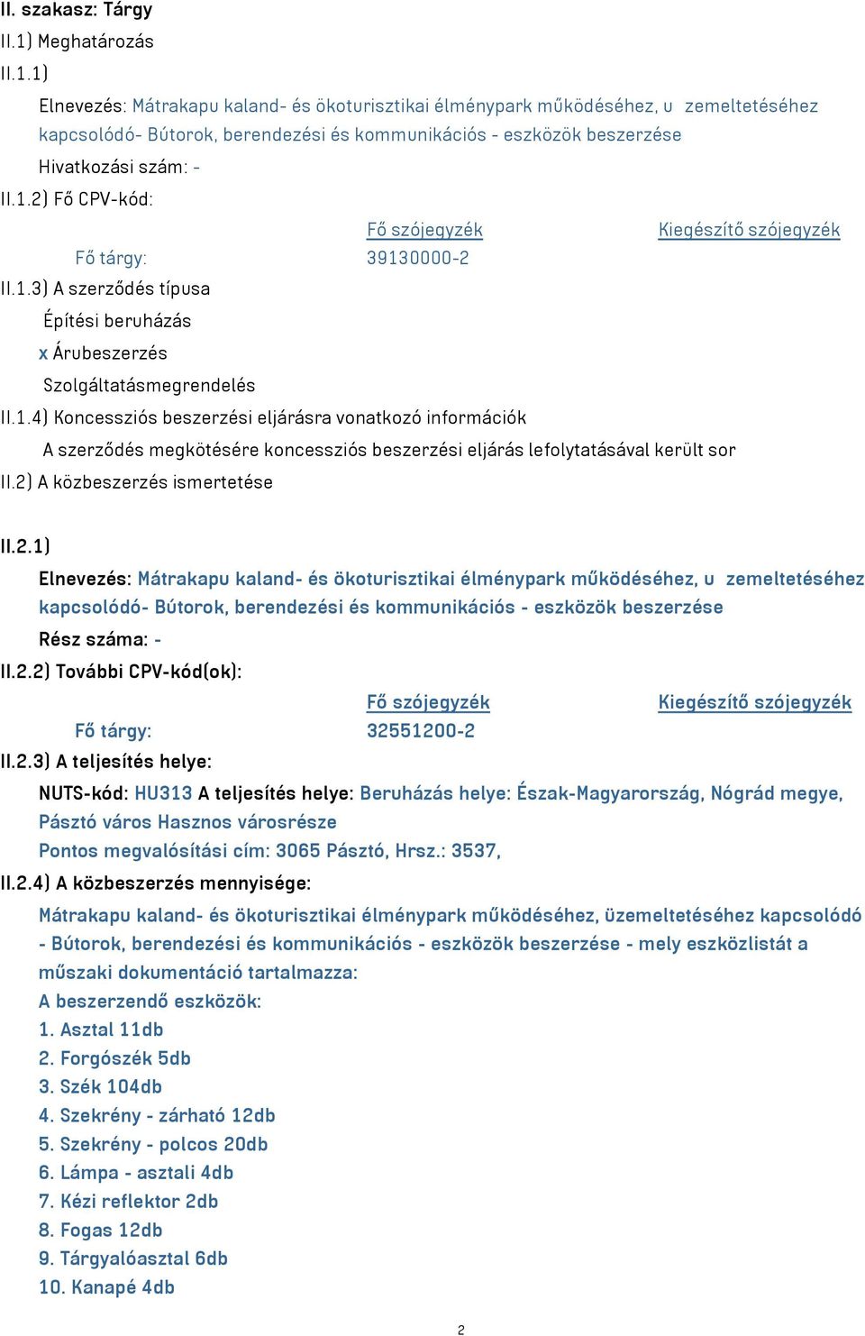 1) Elnevezés: Mátrakapu kaland- és ökoturisztikai élménypark működéséhez, u zemeltetéséhez kapcsolódó- Bútorok, berendezési és kommunikációs - eszközök beszerzése Hivatkozási szám: - II.1.2) Fő CPV-kód: Fő tárgy: 39130000-2 II.