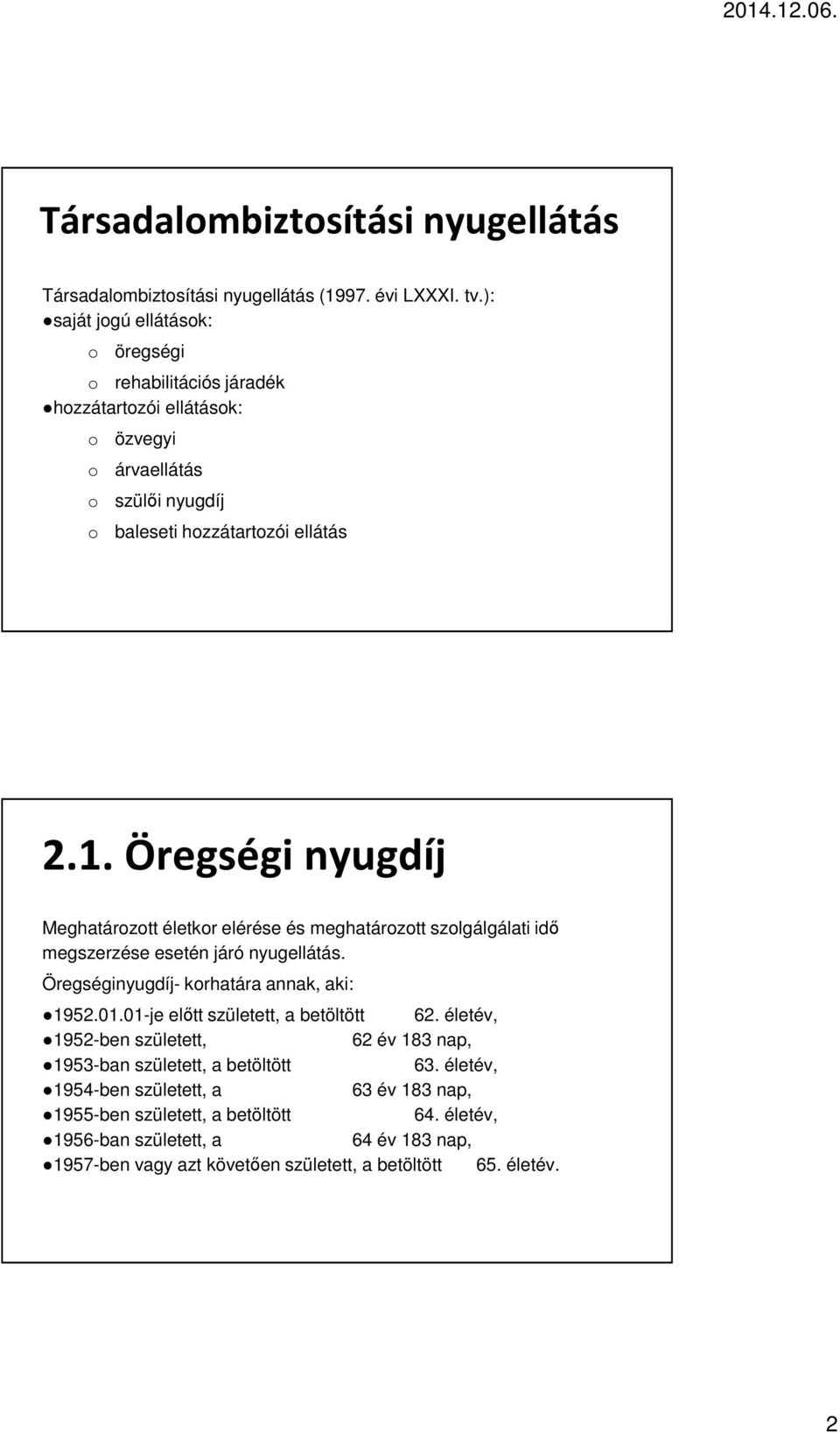 Öregségi nyugdíj Meghatárztt életkr elérése és meghatárztt szlgálgálati idő megszerzése esetén járó nyugellátás. Öregséginyugdíj- krhatára annak, aki: 1952.01.