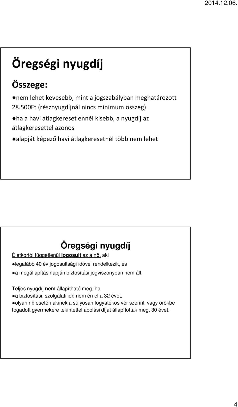 nem lehet Öregségi nyugdíj Életkrtól függetlenül jgsult az a nő, aki legalább 40 év jgsultsági idővel rendelkezik, és a megállapítás napján biztsítási