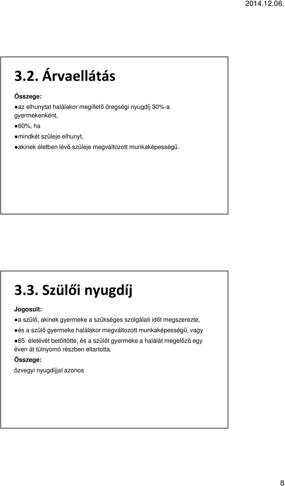 3. Szülői nyugdíj Jgsult: a szülő, akinek gyermeke a szükséges szlgálati időt megszerezte, és a szülő gyermeke