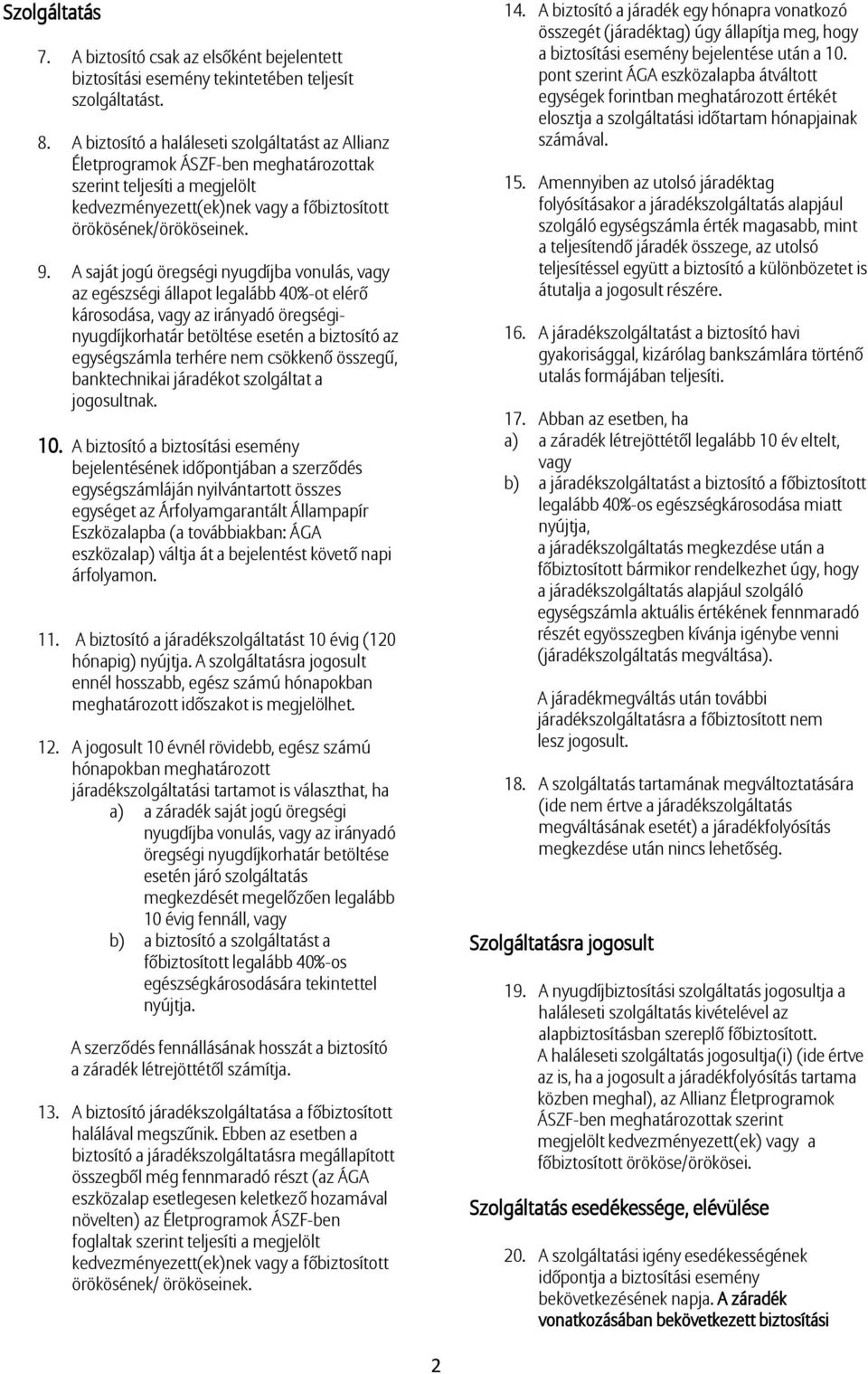 A saját jogú öregségi nyugdíjba vonulás, vagy az egészségi állapot legalább 40%-ot elérő károsodása, vagy az irányadó öregséginyugdíjkorhatár betöltése esetén a biztosító az egységszámla terhére nem