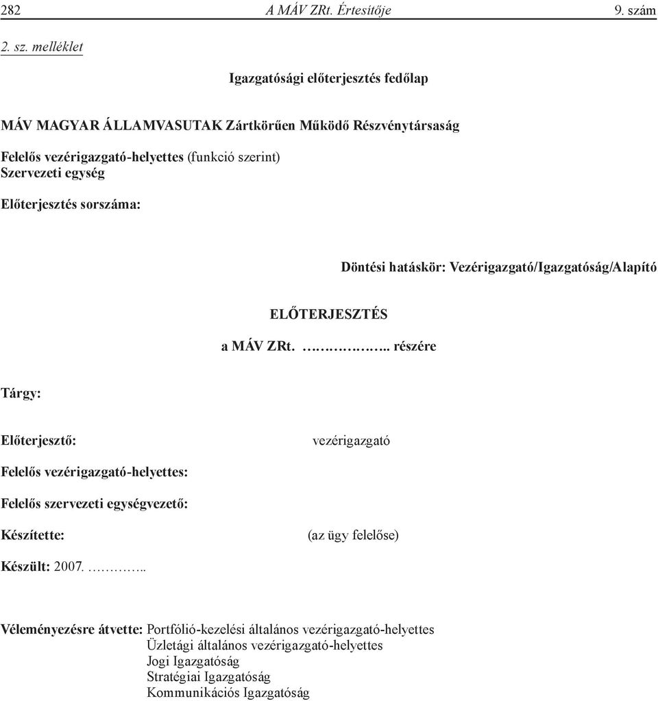 melléklet Igazgatósági előterjesztés fedőlap MÁV MAGYAR ÁLLAMVASUTAK Zártkörűen Működő Részvénytársaság Felelős vezérigazgató-helyettes (funkció szerint) Szervezeti egység Előterjesztés