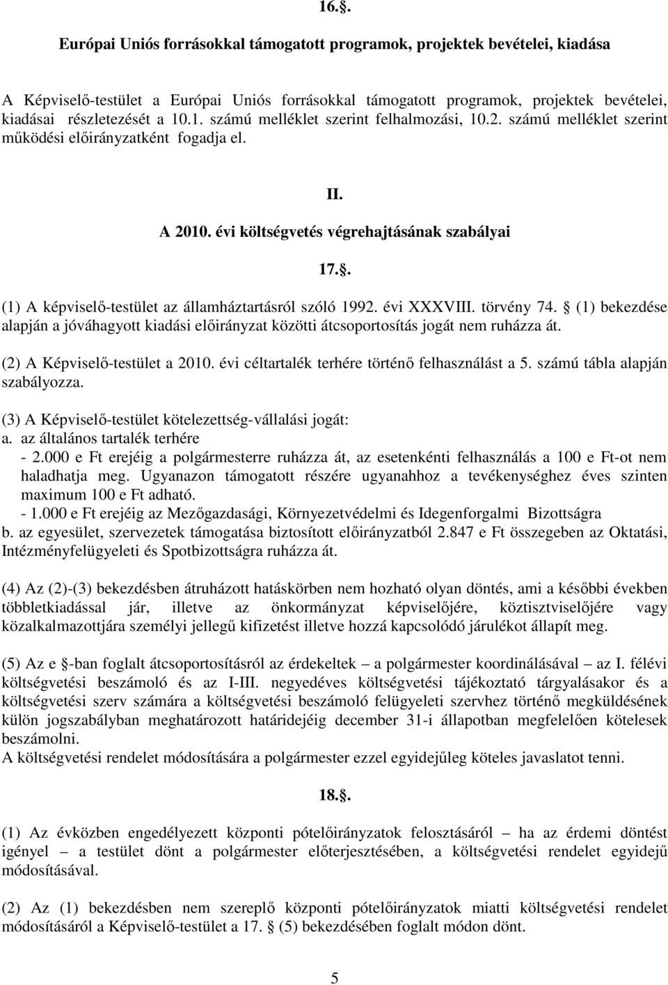 . (1) A képviselı-testület az államháztartásról szóló 1992. évi XXXVIII. törvény 74. (1) bekezdése alapján a jóváhagyott kiadási elıirányzat közötti átcsoportosítás jogát nem ruházza át.