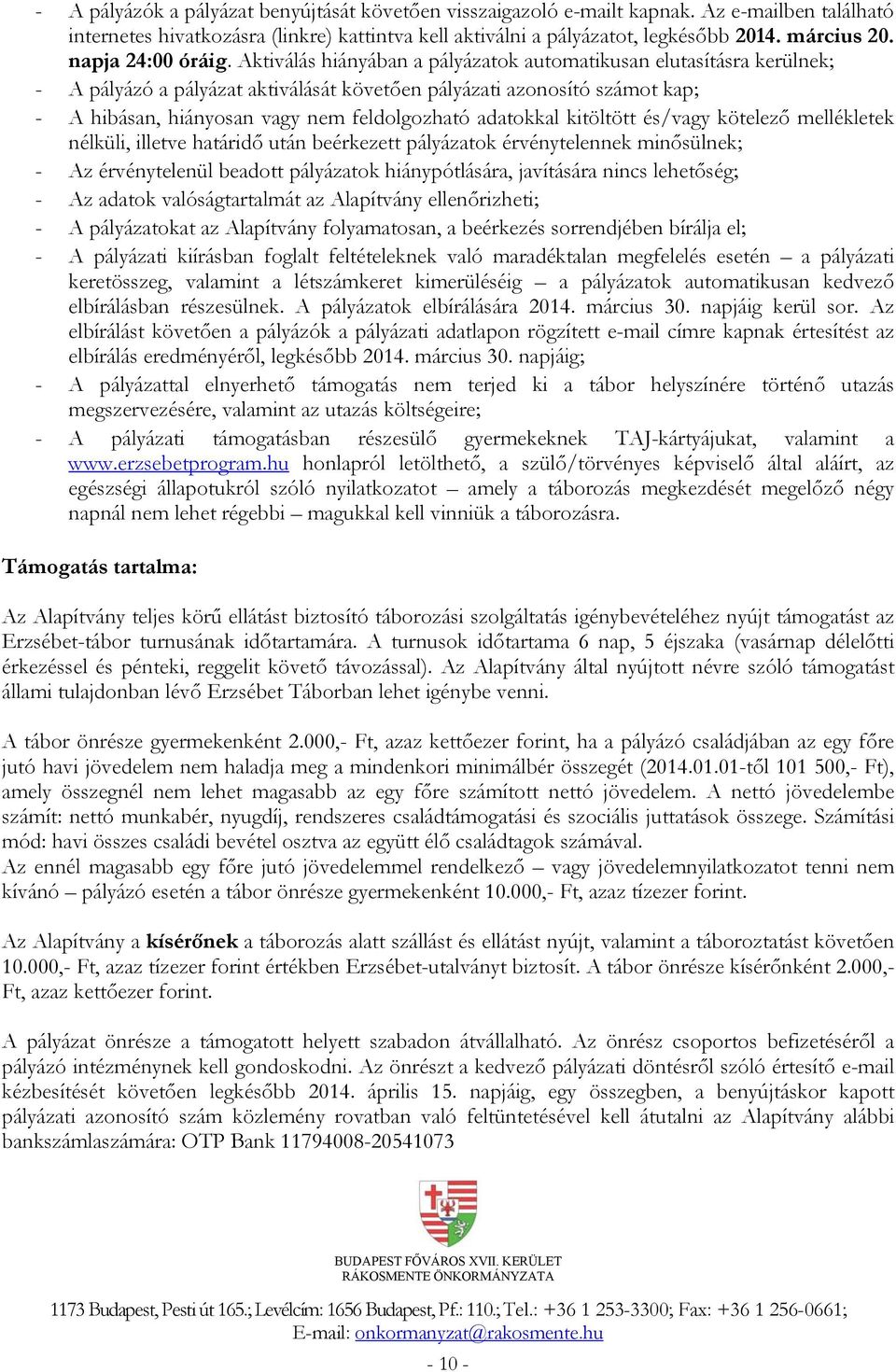 Aktiválás hiányában a pályázatok automatikusan elutasításra kerülnek; - A pályázó a pályázat aktiválását követően pályázati azonosító számot kap; - A hibásan, hiányosan vagy nem feldolgozható