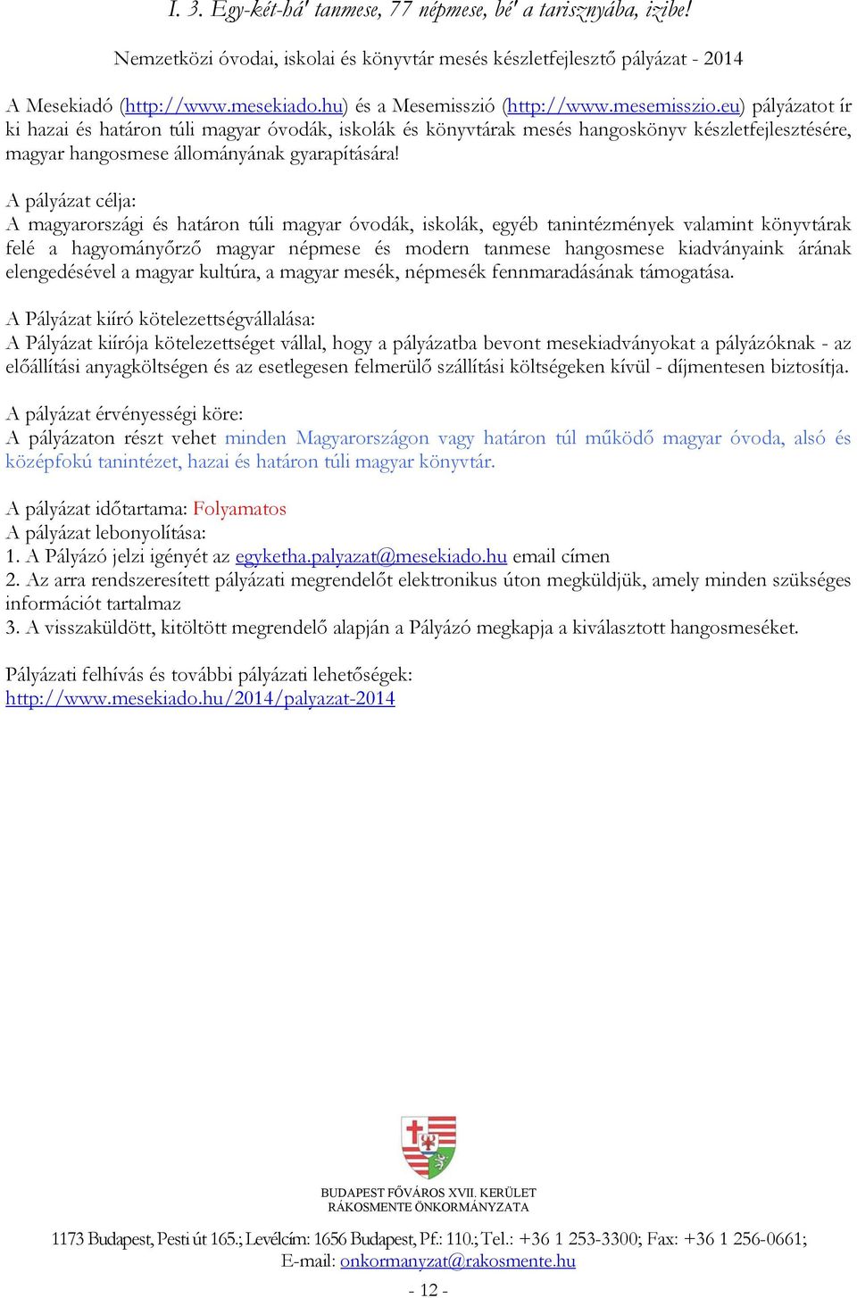 eu) pályázatot ír ki hazai és határon túli magyar óvodák, iskolák és könyvtárak mesés hangoskönyv készletfejlesztésére, magyar hangosmese állományának gyarapítására!