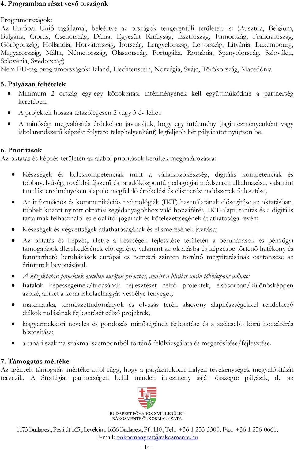 Portugália, Románia, Spanyolország, Szlovákia, Szlovénia, Svédország) Nem EU-tag programországok: Izland, Liechtenstein, Norvégia, Svájc, Törökország, Macedónia 5.