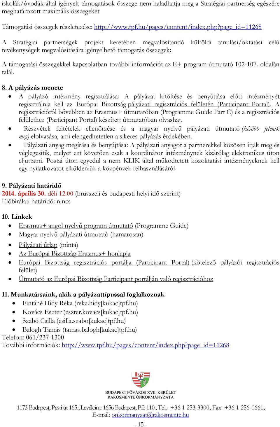 page_id=11268 A Stratégiai partnerségek projekt keretében megvalósítandó külföldi tanulási/oktatási célú tevékenységek megvalósítására igényelhető támogatás összegek: A támogatási összegekkel