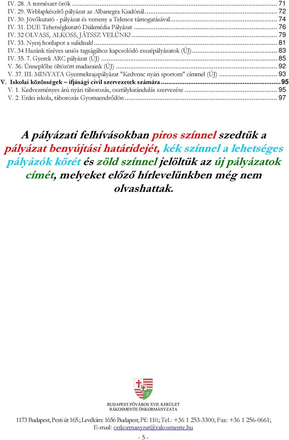 .. 83 IV. 35. 7. Gyerek ARC pályázat (ÚJ)... 85 V. 36. Ünneplőbe öltözött madaraink (ÚJ)... 92 V. 37. III. MINYATA Gyermekrajzpályázat "Kedvenc nyári sportom" címmel (ÚJ)... 93 V.