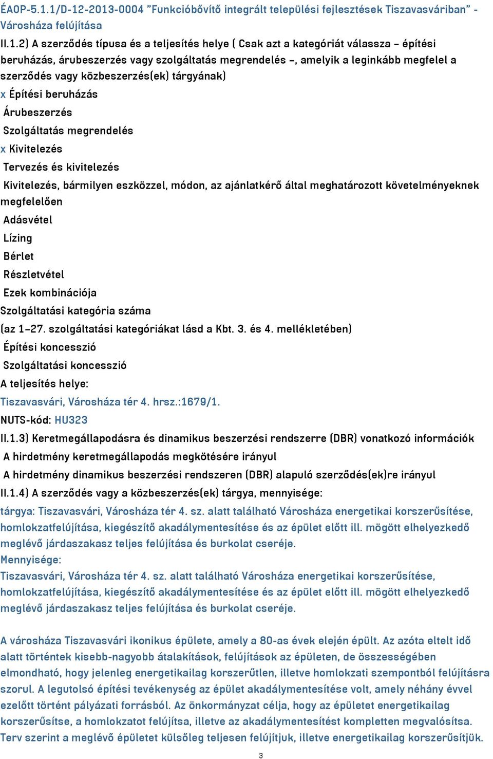 beruházás, árubeszerzés vagy szolgáltatás megrendelés, amelyik a leginkább megfelel a szerződés vagy közbeszerzés(ek) tárgyának) x Építési beruházás Árubeszerzés Szolgáltatás megrendelés x