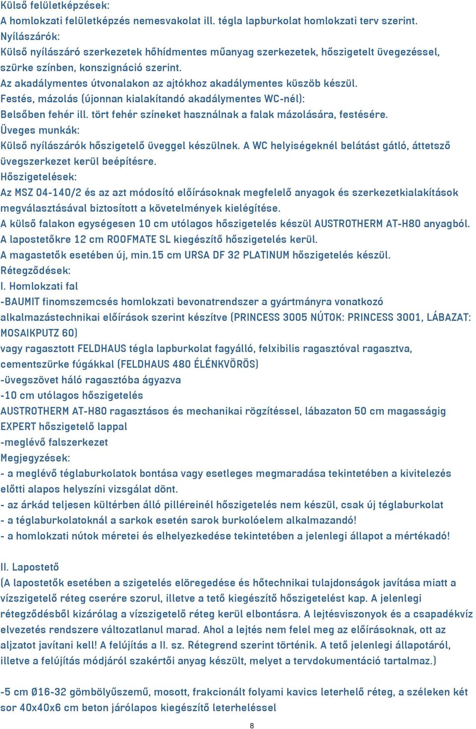 Az akadálymentes útvonalakon az ajtókhoz akadálymentes küszöb készül. Festés, mázolás (újonnan kialakítandó akadálymentes WC-nél): Belsőben fehér ill.