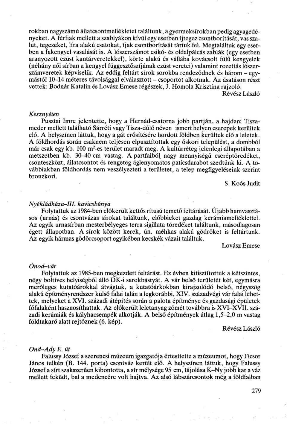 A lószerszámot csikó- és oldalpálcás zabiák (egy esetben aranyozott ezüst kantárveretekkel), körte alakú és vállába kovácsolt fülű kengyelek (néhány női sírban a kengyel függesztőszíjának ezüst