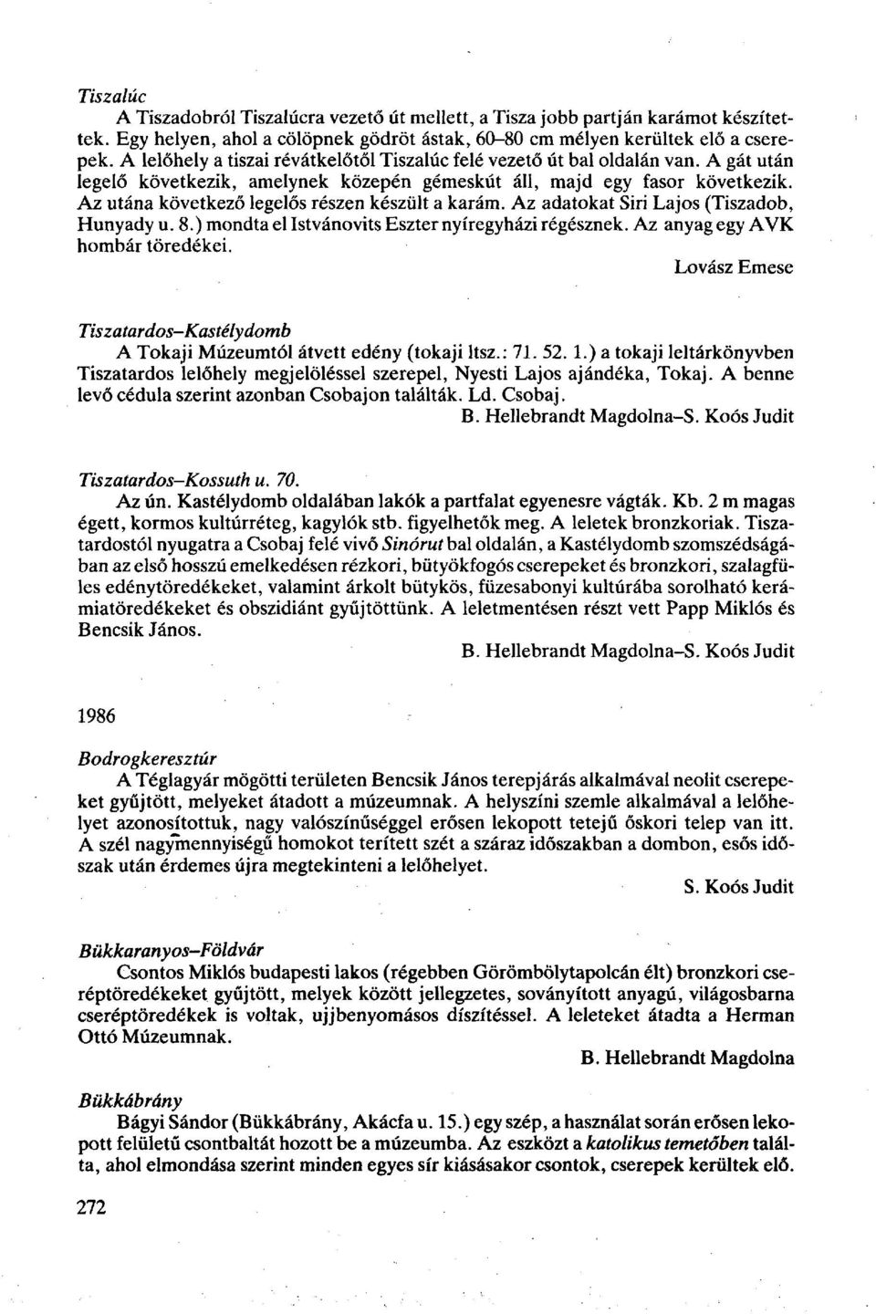 Az utána következő legelős részen készült a karám. Az adatokat Siri Lajos (Tiszadob, Hunyady u. 8.) mondta el Istvánovits Eszter nyíregyházi régésznek. Az anyag egy AVK hombár töredékei.