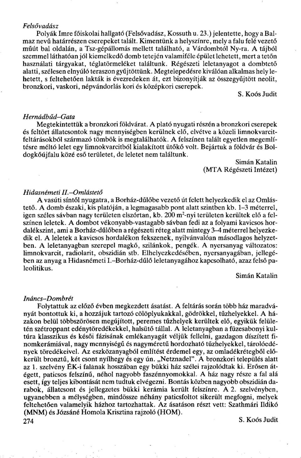 A tájból szemmel láthatóan jól kiemelkedő domb tetején valamiféle épület lehetett, mert a tetőn használati tárgyakat, téglatörmeléket találtunk.