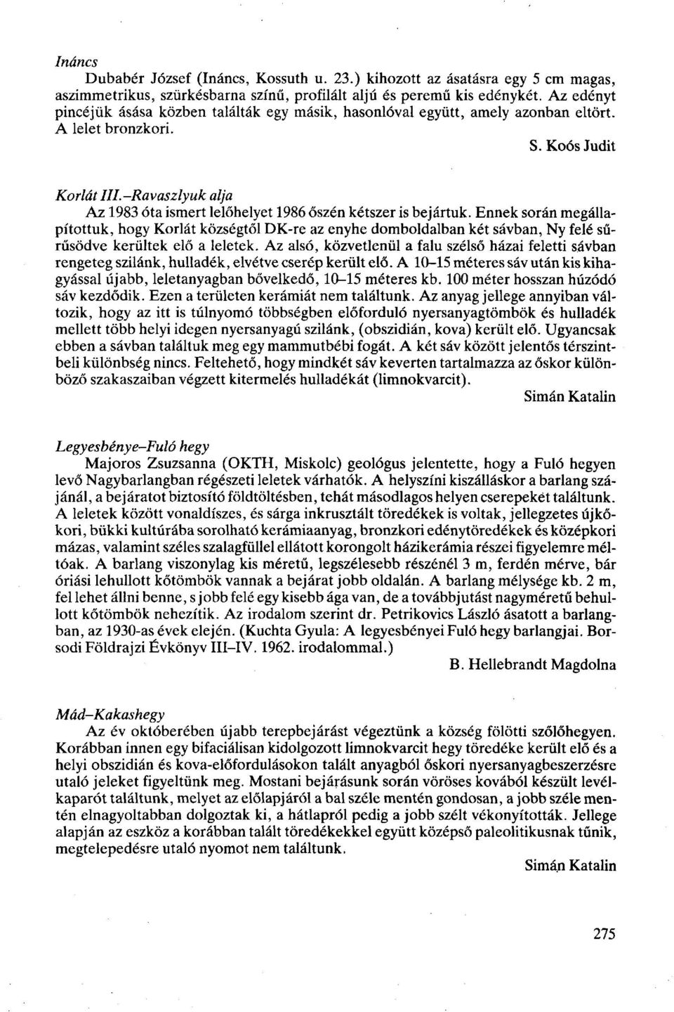 -Ravaszlyuk alja Az 1983 óta ismert lelőhelyet 1986 őszén kétszer is bejártuk.