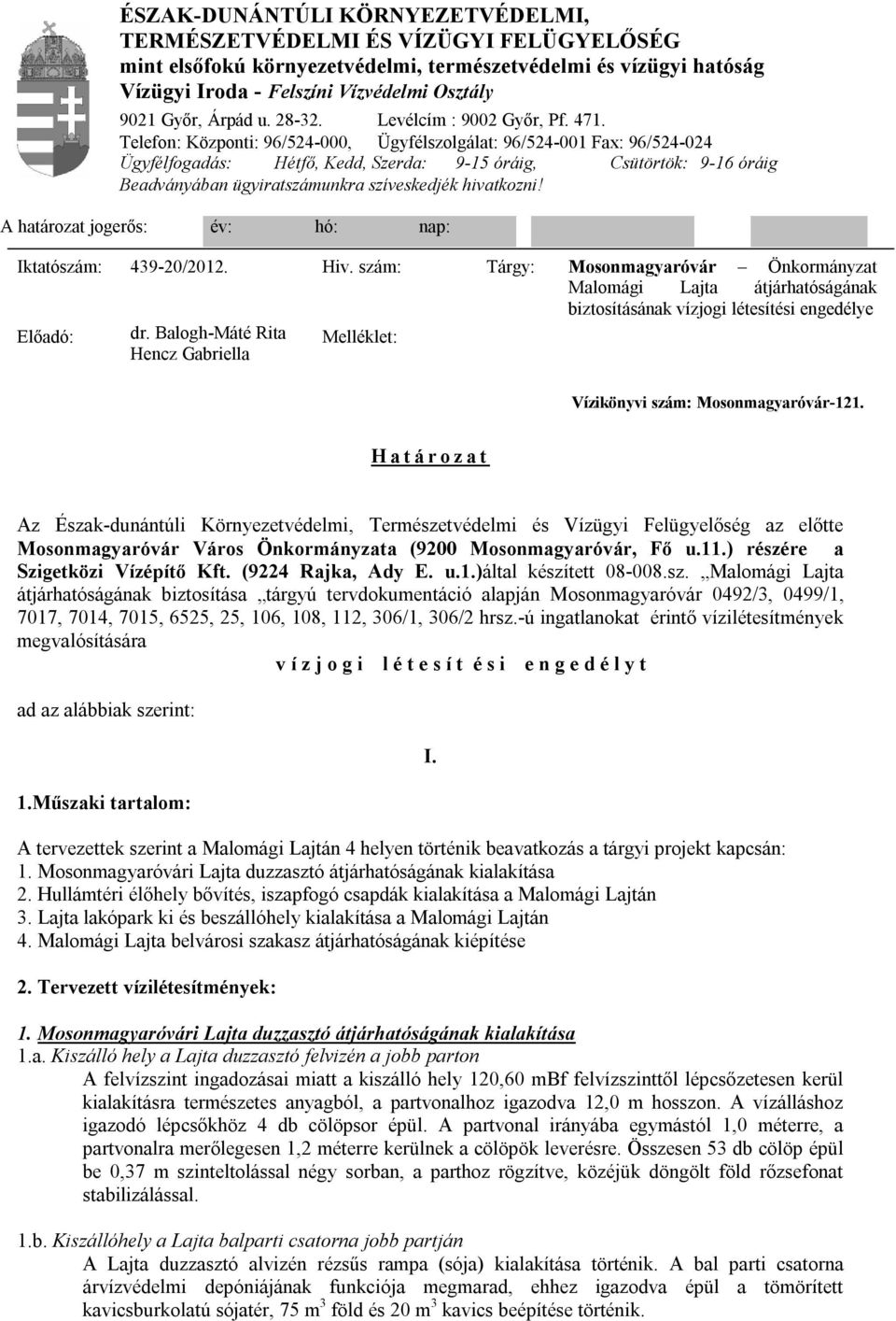 Telefon: Központi: 96/524-000, Ügyfélszolgálat: 96/524-001 Fax: 96/524-024 Ügyfélfogadás: Hétfő, Kedd, Szerda: 9-15 óráig, Csütörtök: 9-16 óráig Beadványában ügyiratszámunkra szíveskedjék hivatkozni!