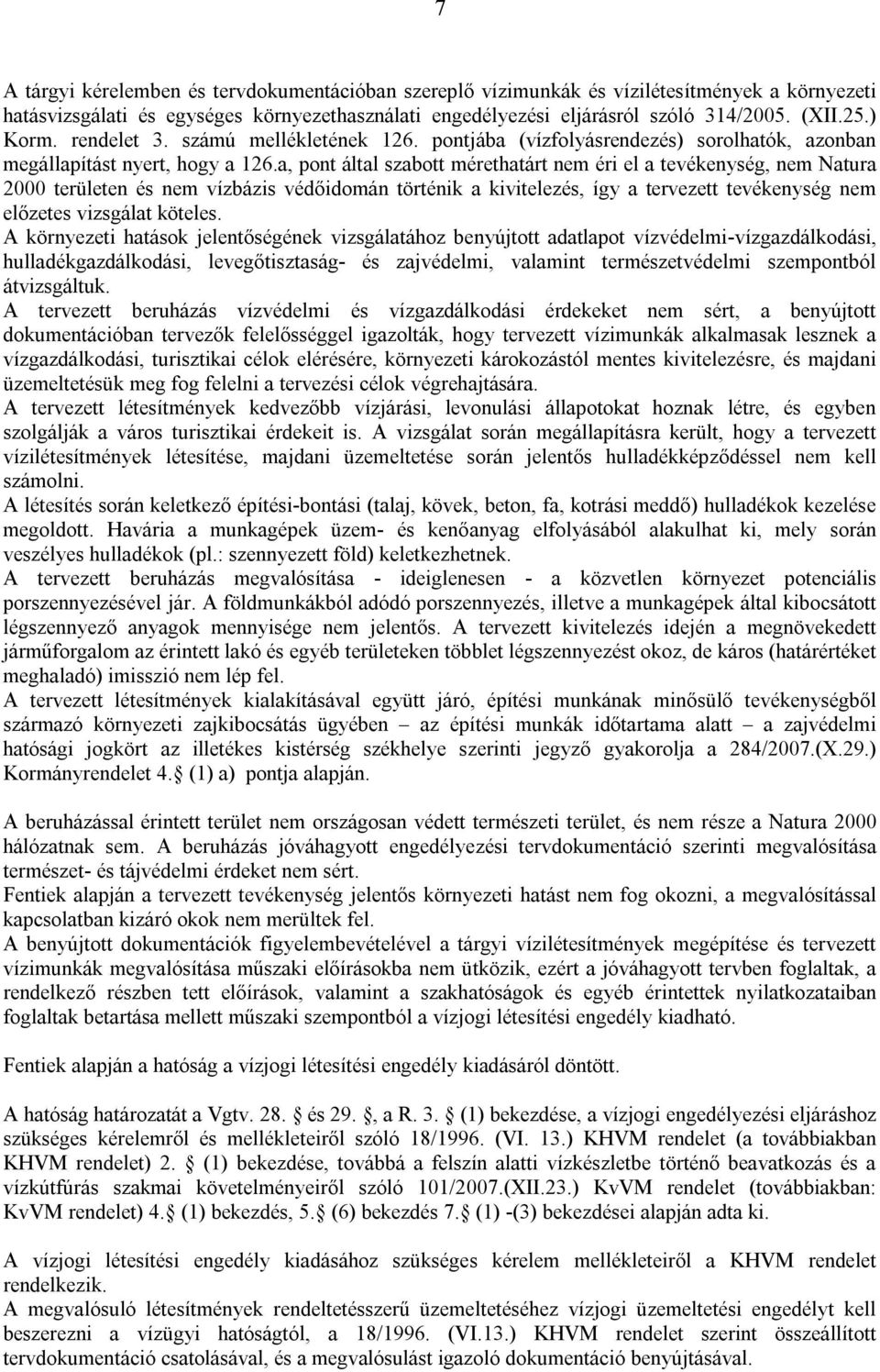 a, pont által szabott mérethatárt nem éri el a tevékenység, nem Natura 2000 területen és nem vízbázis védőidomán történik a kivitelezés, így a tervezett tevékenység nem előzetes vizsgálat köteles.