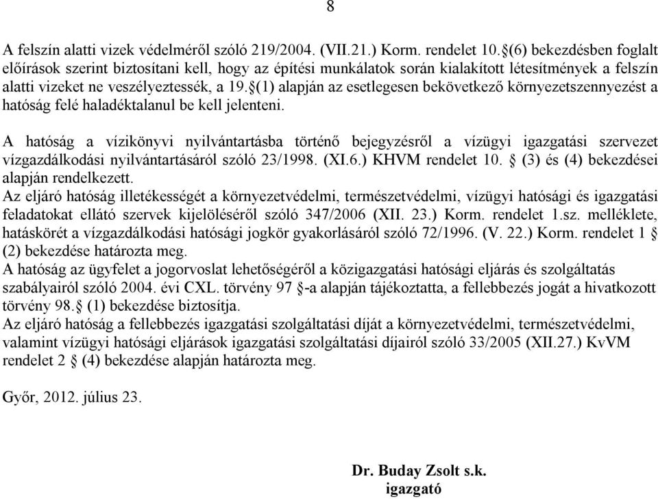 (1) alapján az esetlegesen bekövetkező környezetszennyezést a hatóság felé haladéktalanul be kell jelenteni.