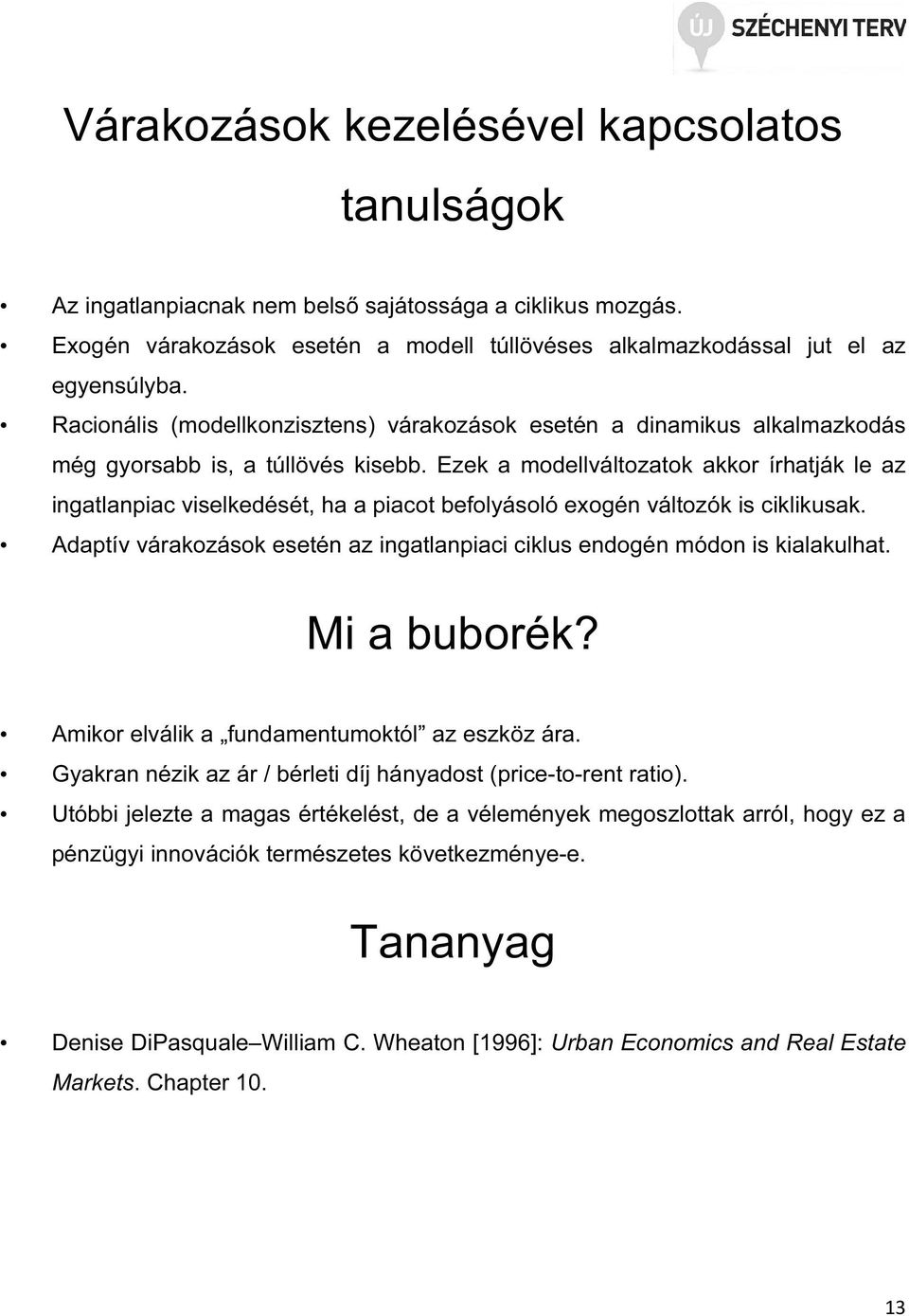 Ezek a modellválozaok akkor írhaják le az ingalanpiac viselkedésé, ha a piaco befolyásoló exogén válozók is ciklikusak. Adapív várakozások eseén az ingalanpiaci ciklus endogén módon is kialakulha.