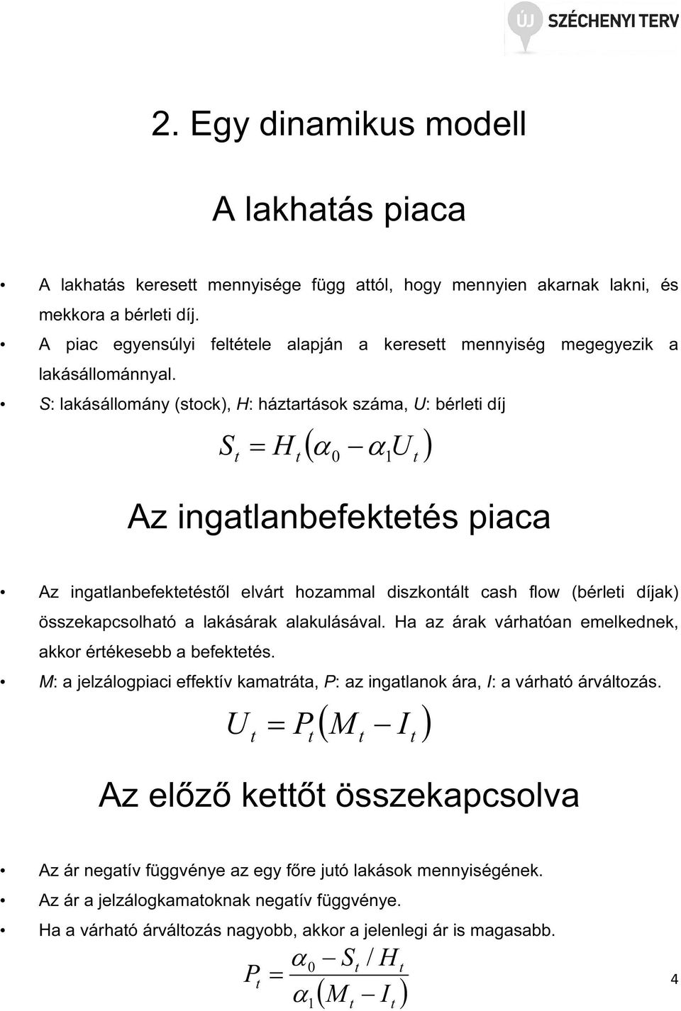 S: lakásállomány (sock), H: házarások száma, U: bérlei díj ( α U ) S = H 0 α1 Az ingalanbefekeés piaca Az ingalanbefekeésől elvár hozammal diszkonál cash flow (bérlei díjak) összekapcsolhaó a