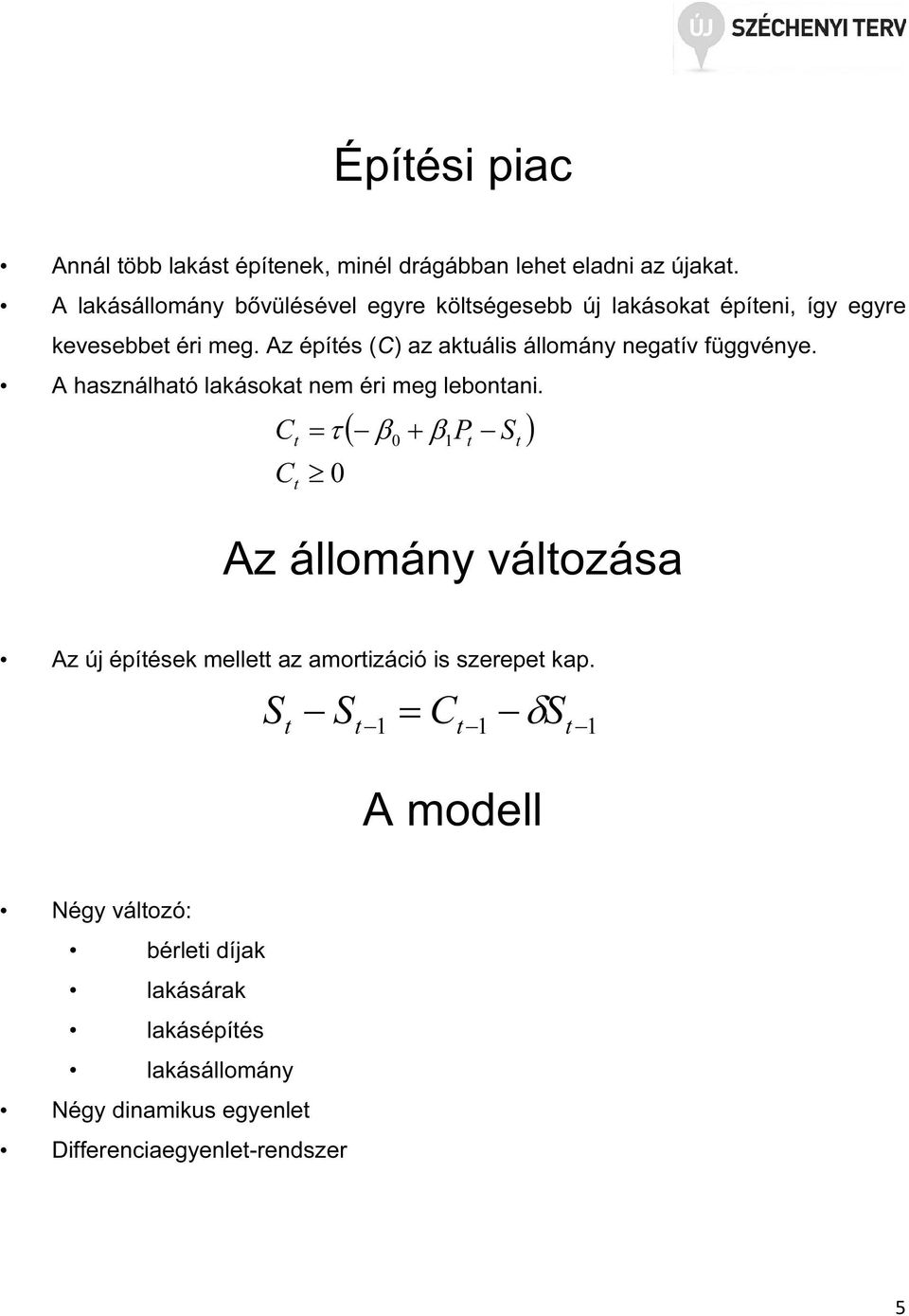 Az épíés (C) az akuális állomány negaív függvénye. A használhaó lakásoka nem éri meg lebonani.