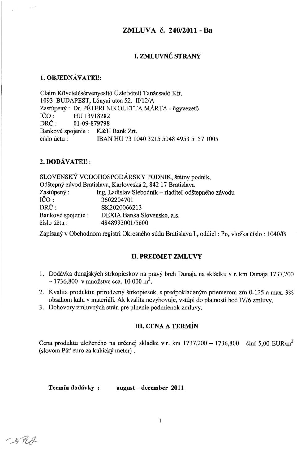 DODAVATEĽ SLOVENSKY VODOHOSPODÁRSKY PODNIK, štátny podnik, Odštepný závod Bratislava, Karloveská 2, 842 17 Bratislava Zastúpený : Ing.