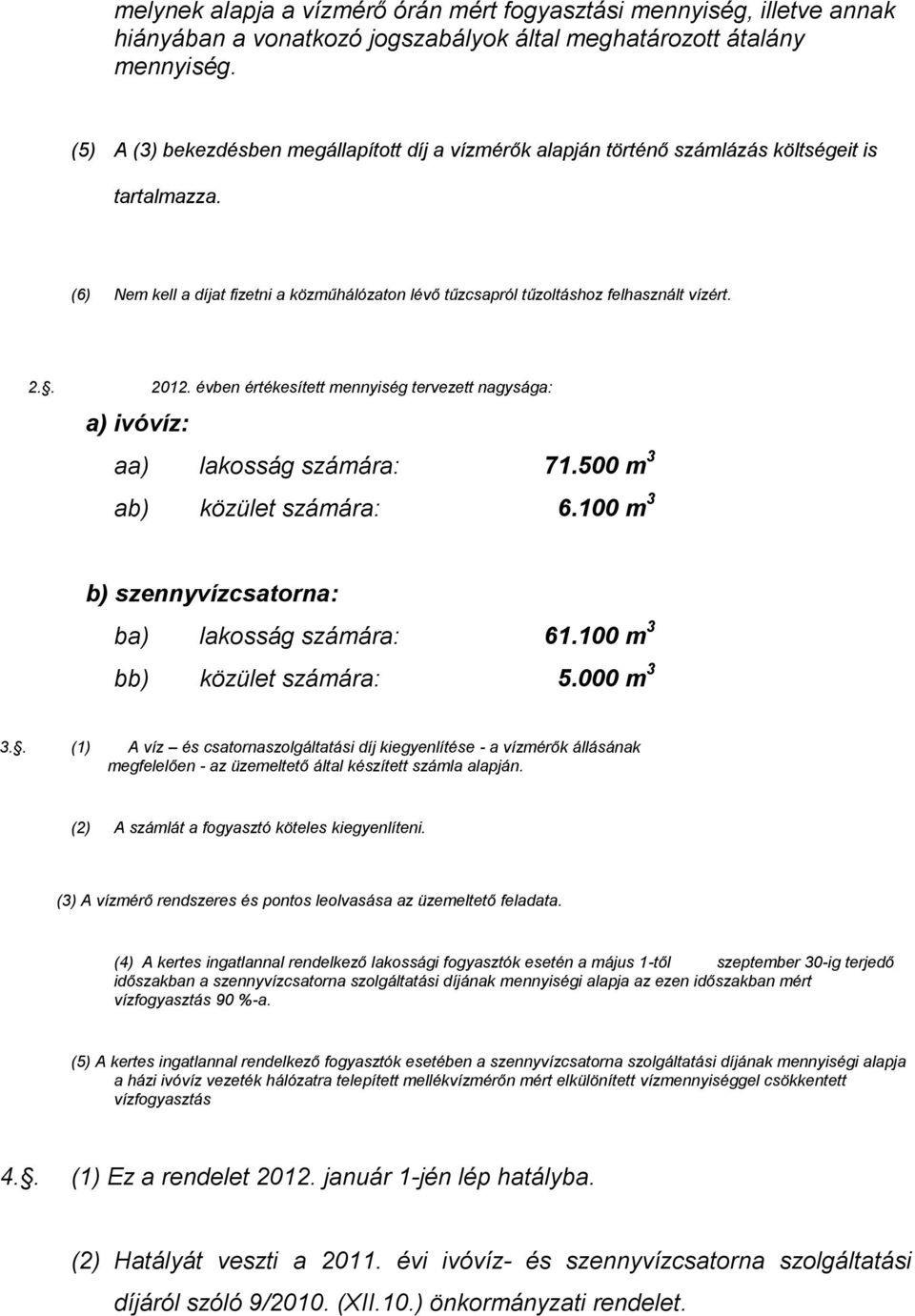 . 2012. évben értékesített mennyiség tervezett nagysága: a) ivóvíz: aa) lakosság számára: 71.500 m 3 ab) közület számára: 6.100 m 3 b) szennyvízcsatorna: ba) lakosság számára: 61.