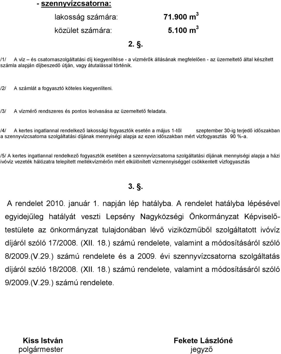 /2/ A számlát a fogyasztó köteles kiegyenlíteni. /3/ A vízmérő rendszeres és pontos leolvasása az üzemeltető feladata.