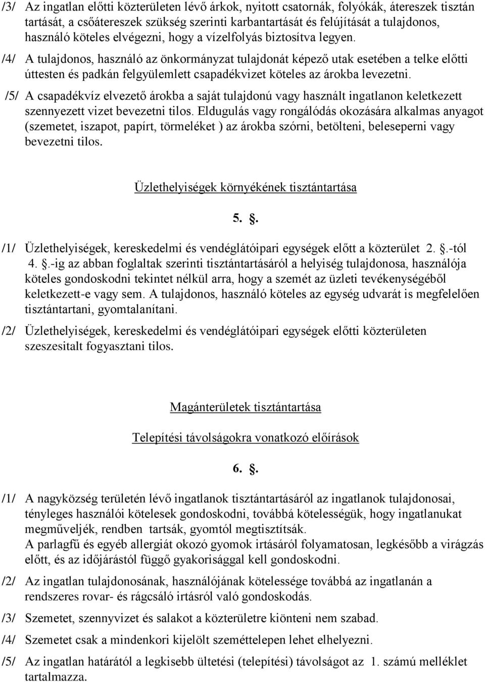 /4/ A tulajdonos, használó az önkormányzat tulajdonát képező utak esetében a telke előtti úttesten és padkán felgyülemlett csapadékvizet köteles az árokba levezetni.