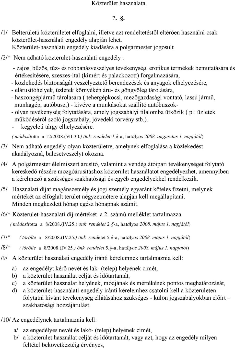 /2/* Nem adható közterület-használati engedély : - zajos, bűzös, tűz- és robbanásveszélyes tevékenység, erotikus termékek bemutatására és értékesítésére, szeszes-ital (kimért és palackozott)