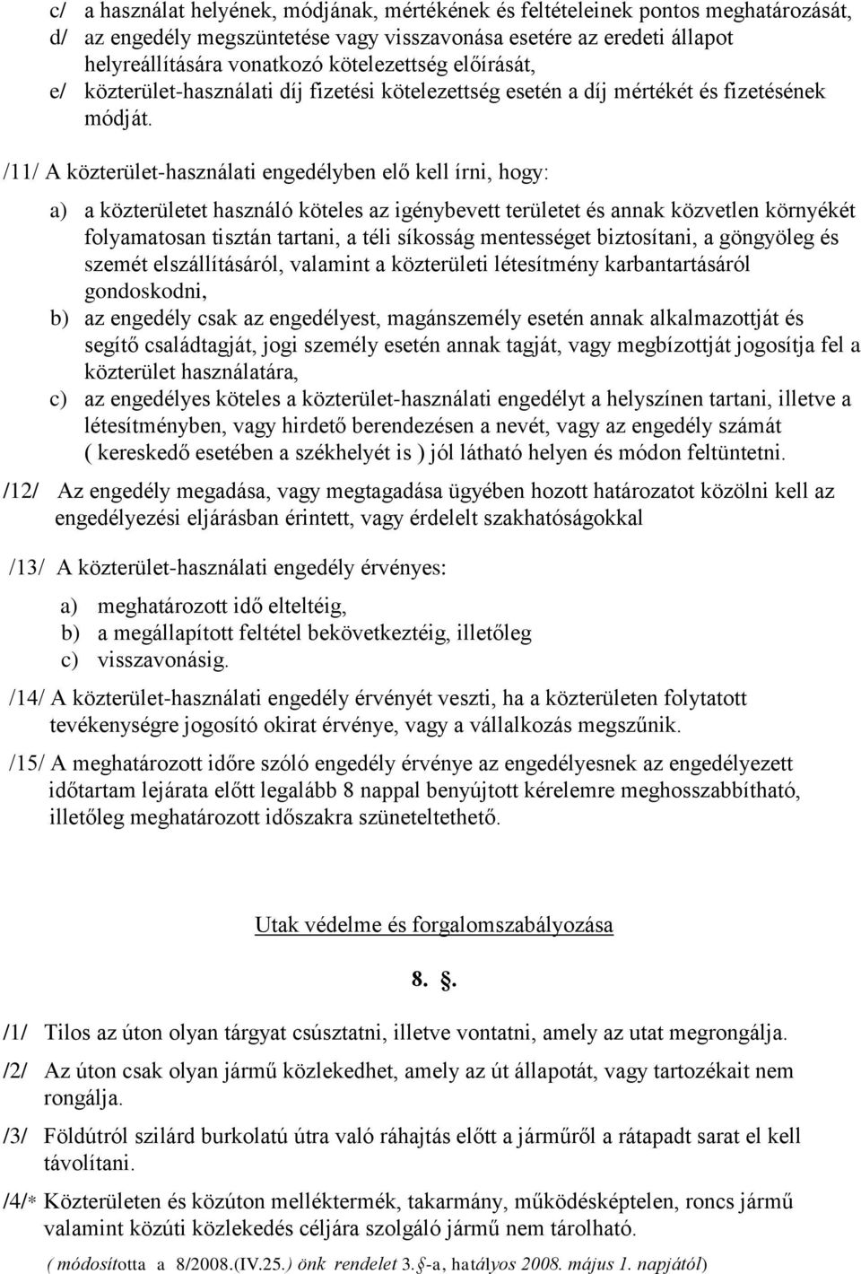 /11/ A közterület-használati engedélyben elő kell írni, hogy: a) a közterületet használó köteles az igénybevett területet és annak közvetlen környékét folyamatosan tisztán tartani, a téli síkosság