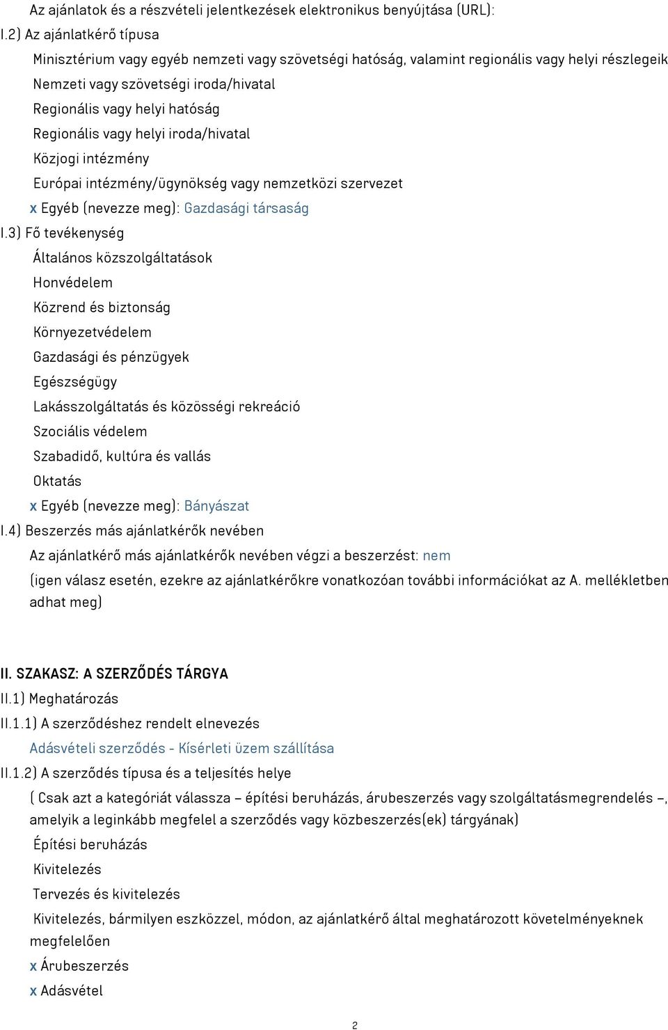 Regionális vagy helyi iroda/hivatal Közjogi intézmény Európai intézmény/ügynökség vagy nemzetközi szervezet x Egyéb (nevezze meg): Gazdasági társaság I.