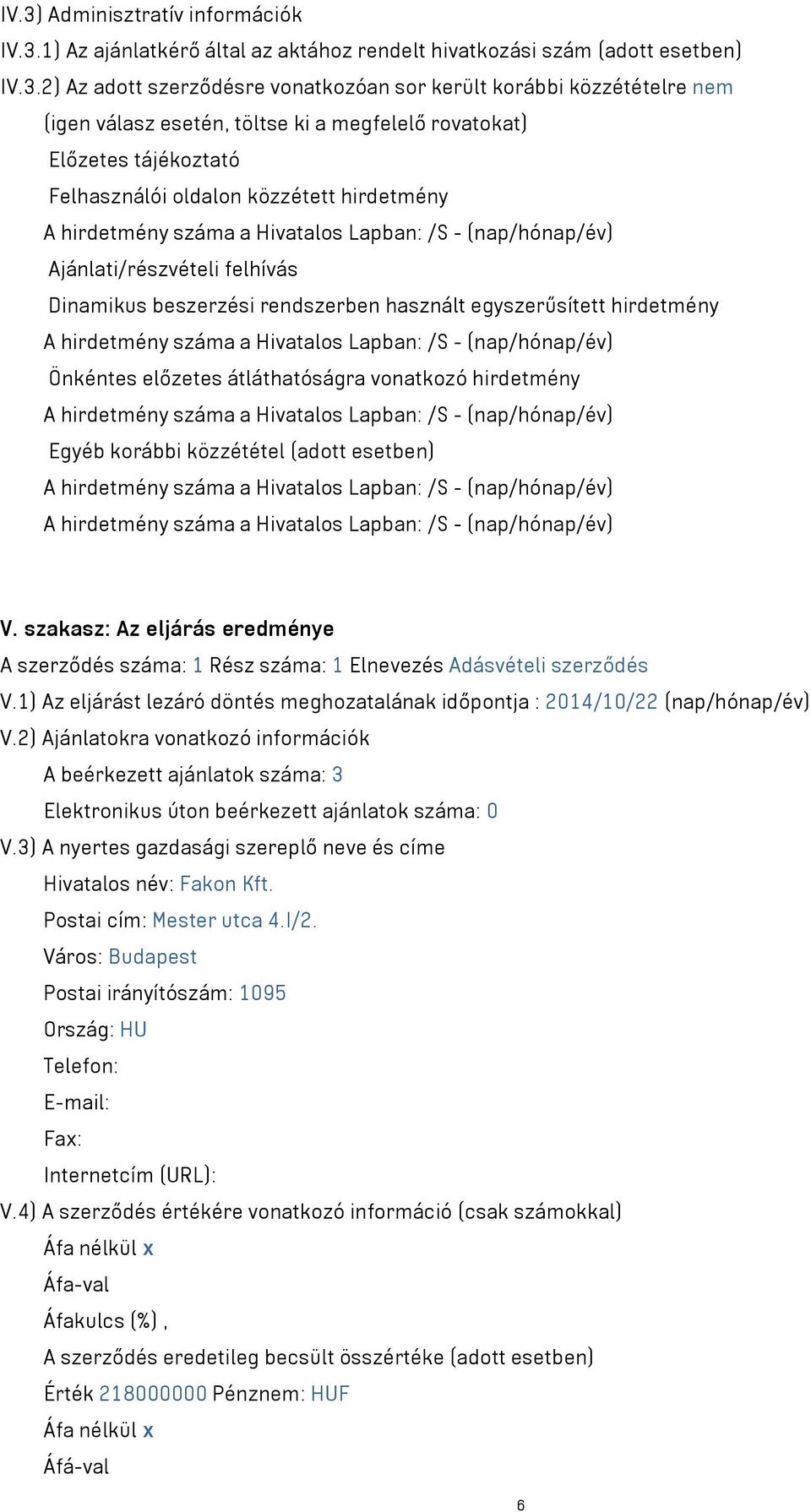 Dinamikus beszerzési rendszerben használt egyszerűsített hirdetmény A hirdetmény száma a Hivatalos Lapban: /S - (nap/hónap/év) Önkéntes előzetes átláthatóságra vonatkozó hirdetmény A hirdetmény száma