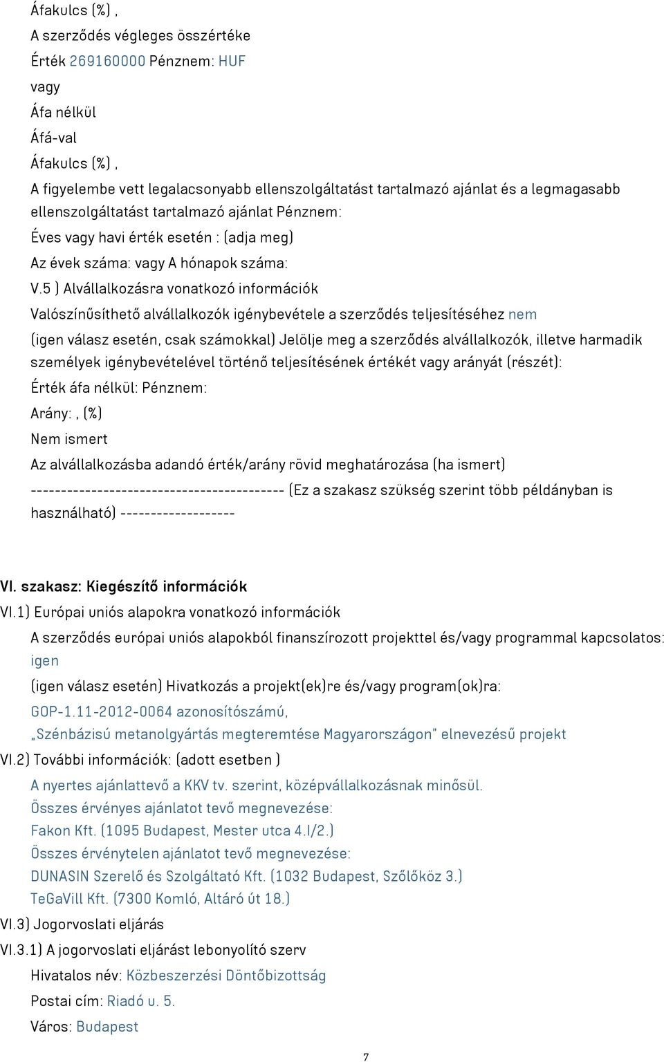 5 ) Alvállalkozásra vonatkozó információk Valószínűsíthető alvállalkozók igénybevétele a szerződés teljesítéséhez nem (igen válasz esetén, csak számokkal) Jelölje meg a szerződés alvállalkozók,