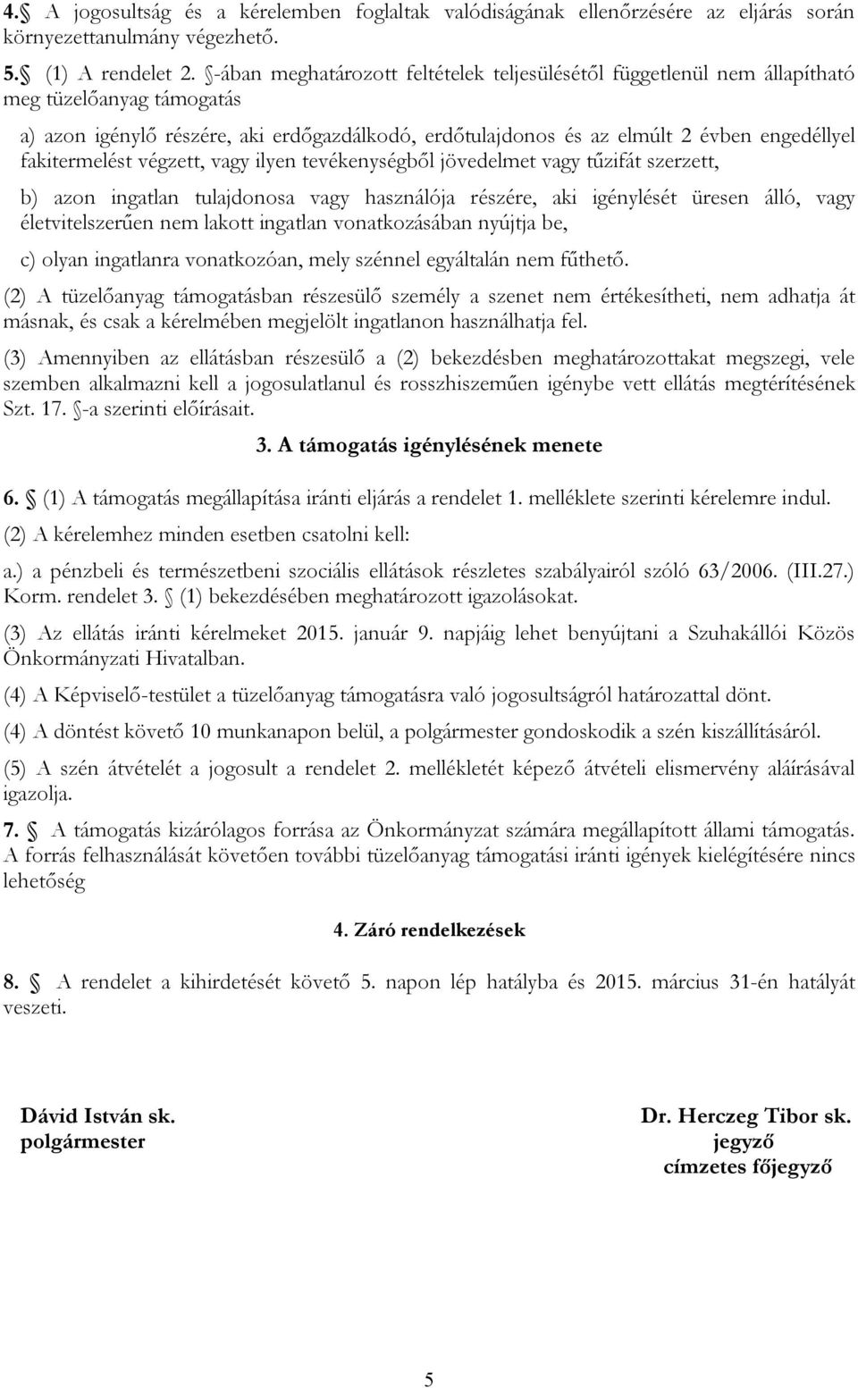 fakitermelést végzett, vagy ilyen tevékenységből jövedelmet vagy tűzifát szerzett, b) azon ingatlan tulajdonosa vagy használója részére, aki igénylését üresen álló, vagy életvitelszerűen nem lakott