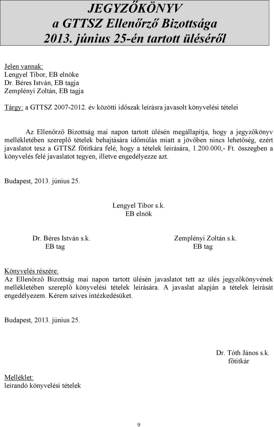 jövőben nincs lehetőség, ezért javaslatot tesz a GTTSZ főtitkára felé, hogy a tételek leírására, 1.200.000,- Ft. összegben a könyvelés felé javaslatot tegyen, illetve engedélyezze azt. Budapest, 2013.