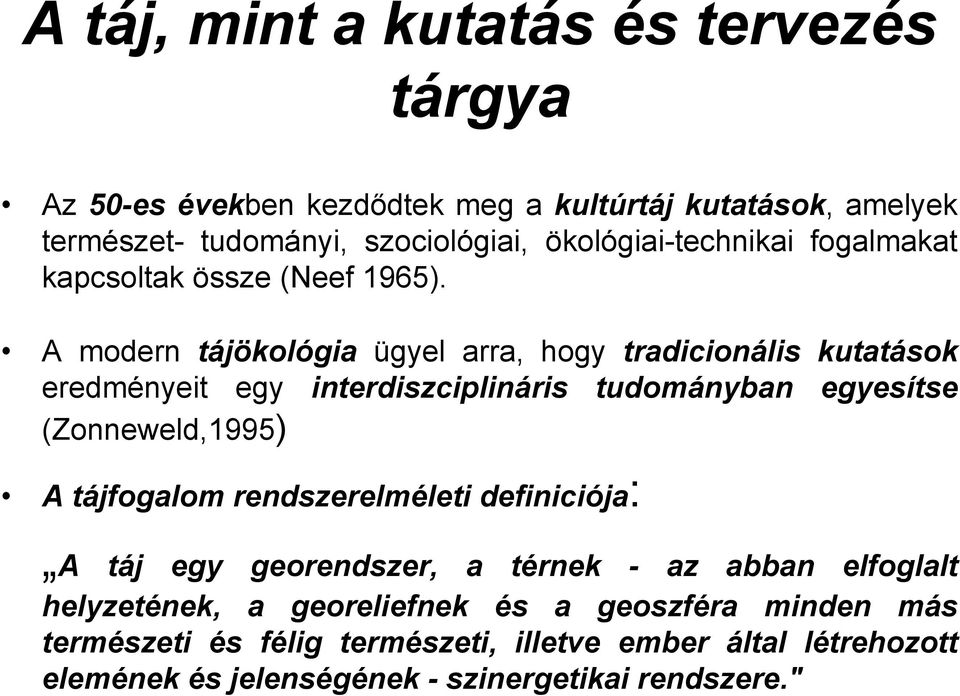 A modern tájökológia ügyel arra, hogy tradicionális kutatások eredményeit egy interdiszciplináris tudományban egyesítse (Zonneweld,1995) A tájfogalom