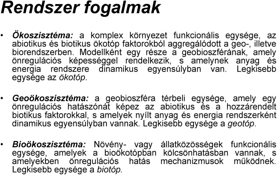 Geoökoszisztéma: a geobioszféra térbeli egysége, amely egy önregulációs hatászónát képez az abiotikus és a hozzárendelt biotikus faktorokkal, s amelyek nyílt anyag és energia rendszerként