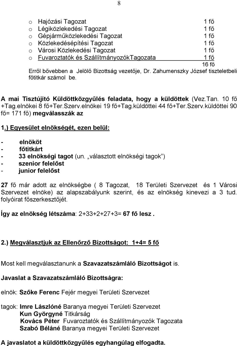 elnökei 19 fő+tag.küldöttei 44 fő+ter.szerv.küldöttei 90 fő= 17) megválasszák az 1.) Egyesület elnökségét, ezen belül: - elnököt - főtitkárt - 33 elnökségi tagot (un.