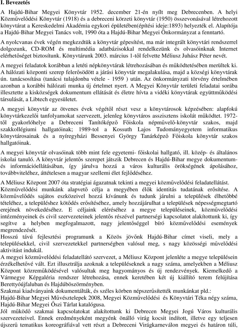 Alapítója a Hajdú-Bihar Megyei Tanács volt, 1990 óta a Hajdú-Bihar Megyei Önkormányzat a fenntartó.