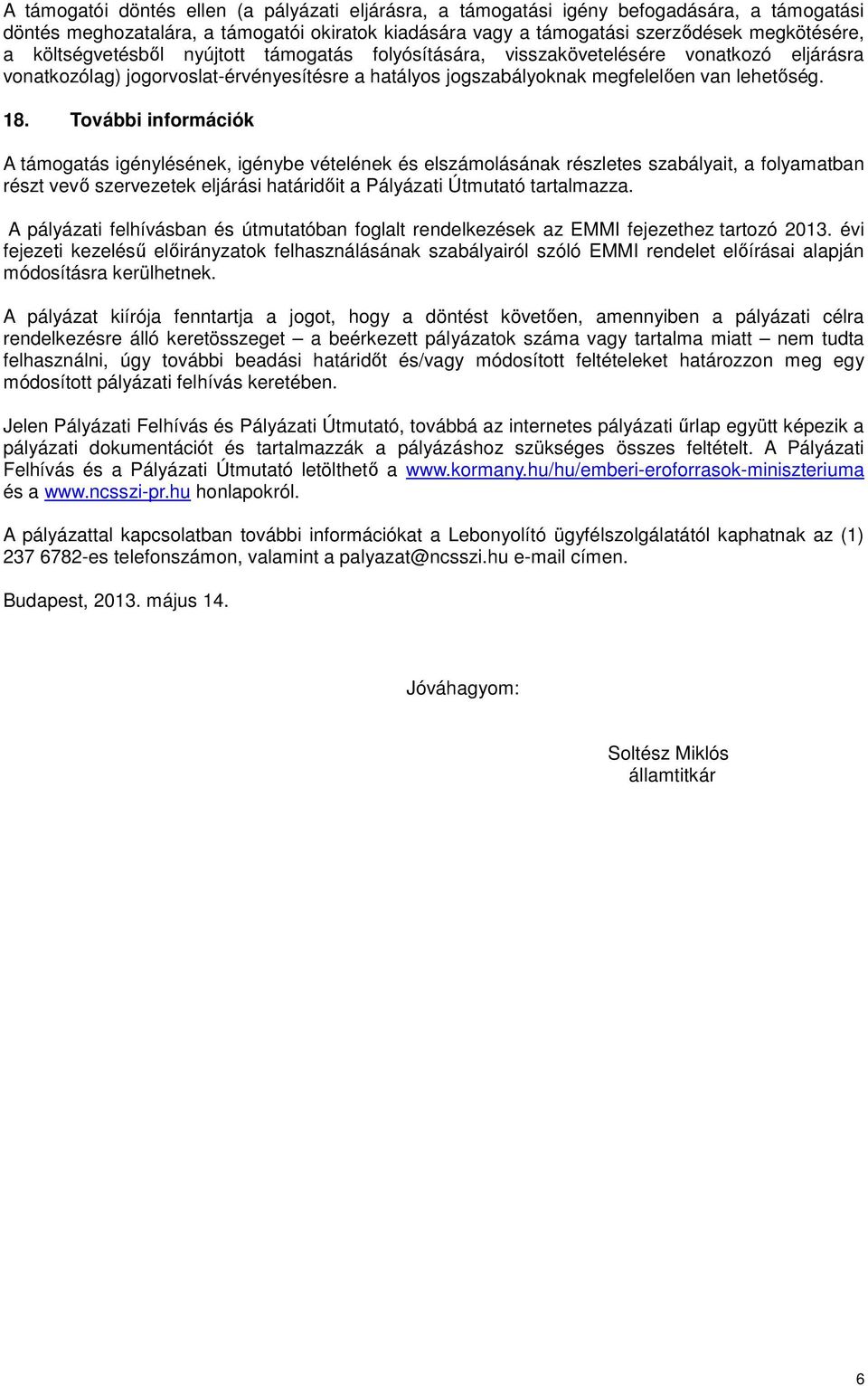 További információk A támogatás igénylésének, igénybe vételének és elszámolásának részletes szabályait, a folyamatban részt vevő szervezetek eljárási határidőit a Pályázati Útmutató tartalmazza.