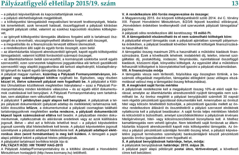 tervezett hatásait, összefüggéseit a pályázati kiírásban megjelölt pályázati céllal, valamint az ezekhez kapcsolódó részletes költségtervet, az igényelt költségvetési támogatás általános forgalmi