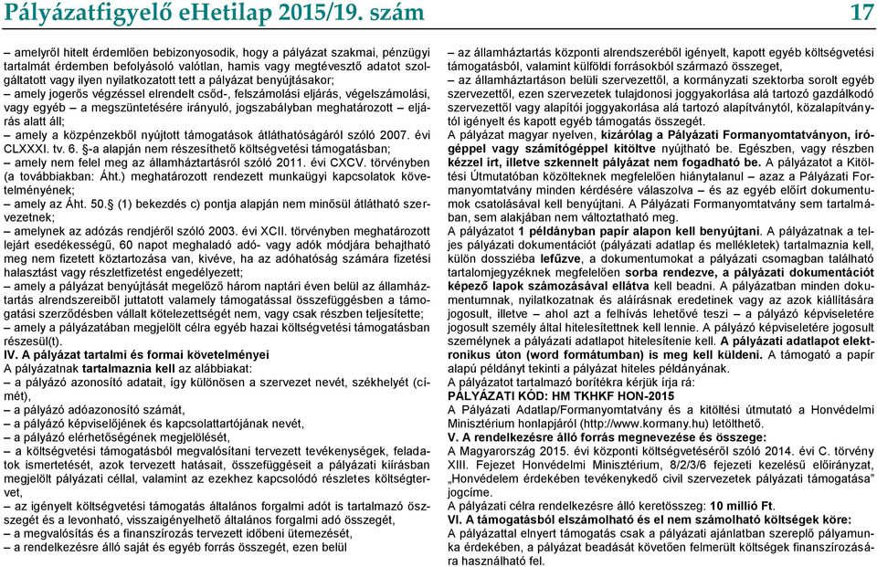 a pályázat benyújtásakor; amely jogerős végzéssel elrendelt csőd-, felszámolási eljárás, végelszámolási, vagy egyéb a megszüntetésére irányuló, jogszabályban meghatározott eljárás alatt áll; amely a