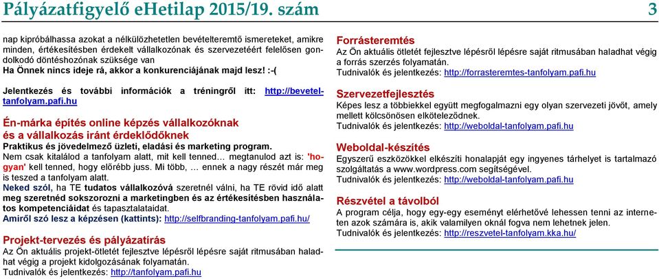 Önnek nincs ideje rá, akkor a konkurenciájának majd lesz! :-( Jelentkezés és további információk a tréningről itt: http://beveteltanfolyam.pafi.